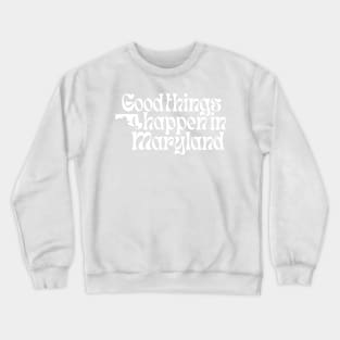 Good Things Happen In Maryland Crewneck Sweatshirt